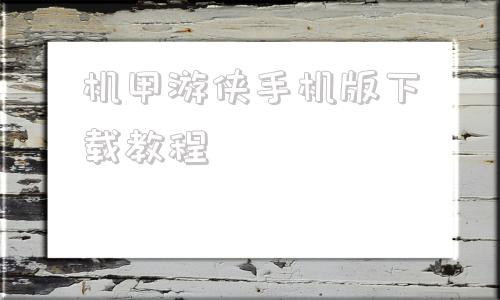 机甲游侠手机版下载教程机甲游戏电脑版排行榜前十名